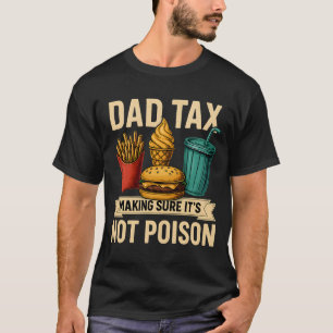 Dad Tax Making Sure It's Not Poison Father's Day T-Shirt