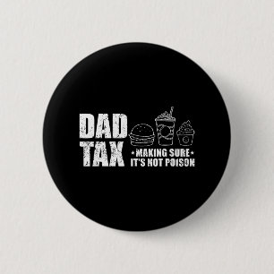 Dad Tax Making Sure It's Not Poison Funny Fathers Button