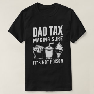 Dad Tax Making Sure It's Not Poison Funny T-Shirt