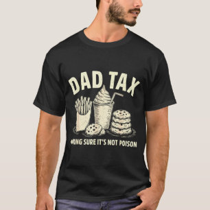 Dad tax making sure not poison men funny father's T-Shirt