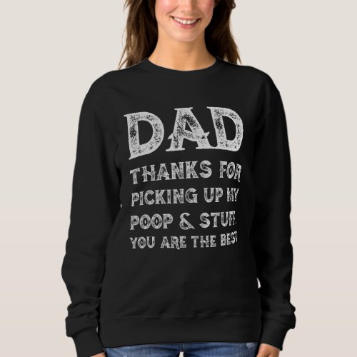 Dad Thanks For Picking Up My Poop And Stuff You Ar Sweatshirt