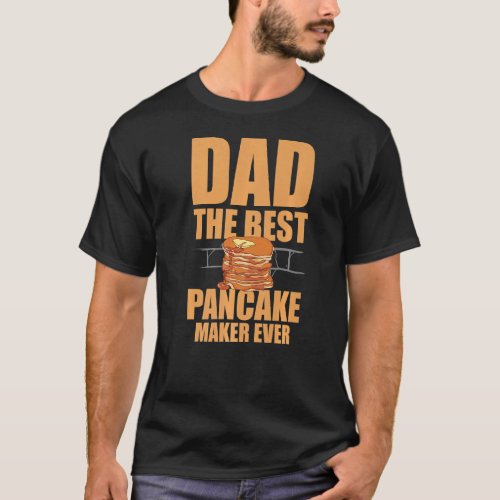 Dad The Best Pancake Maker Ever Pancake Syrup Brea T_Shirt