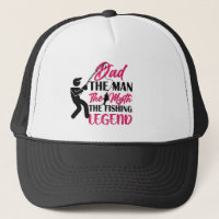 Dad The Fishing Legend Trucker Hat