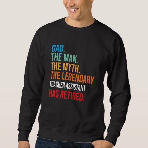 Dad The Legendary Teacher Assistant Has Retired Sweatshirt