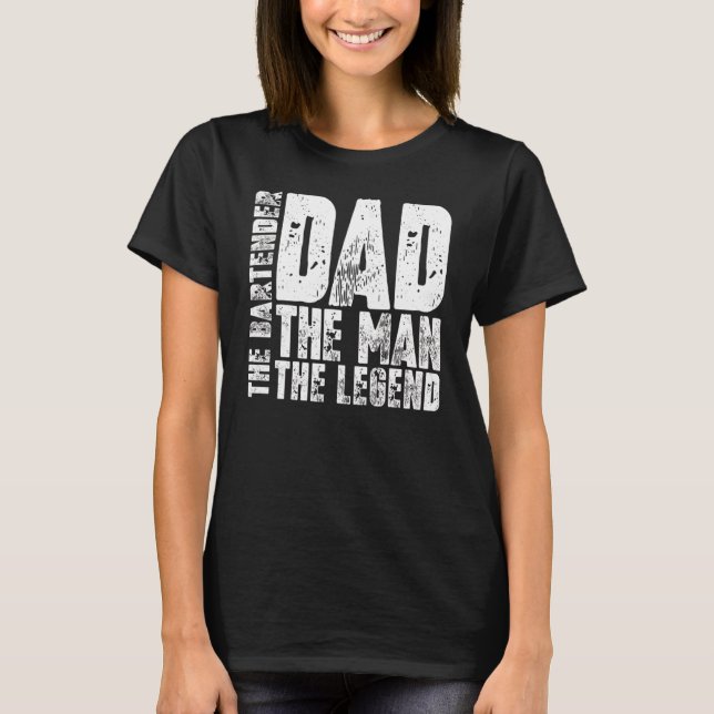 Dad The Man The Bartender The Legend T-Shirt (Front)
