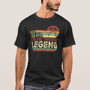 Dad The Man The Myth The Ax Throwing Legend Hatch T-Shirt