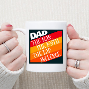 Dad The Man, The Myth, The Bad Influence Coffee Mug