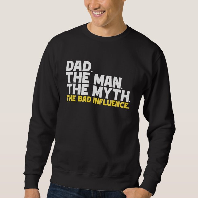 Dad The Man The Myth The Bad Influence Sweatshirt (Front)