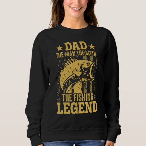 Dad The Man The Myth The Fishing Legend American F Sweatshirt