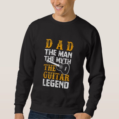 Dad The Man The Myth The Guitar Legend Funny Fathe Sweatshirt