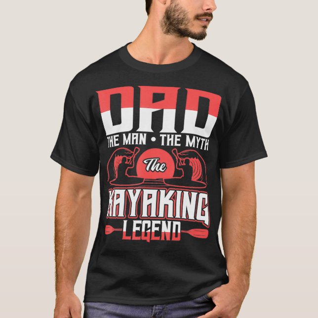 Dad The Man The Myth The Kayaking Legend  T-Shirt (Front)