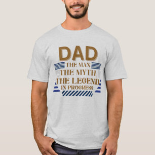 Dad: The Man, The Myth, The Legend in Progress T-Shirt