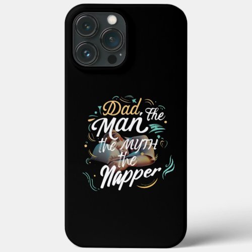 Dad the Man the Myth the Napper iPhone 13 Pro Max Case