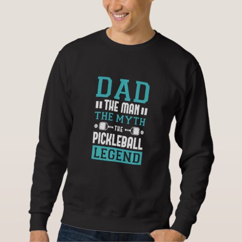 Dad The Man The Myth The Pickleball Legend Pickleb Sweatshirt