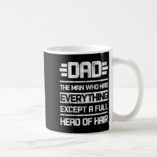 Dad The Man Who Has Everything Except A Full Head Coffee Mug