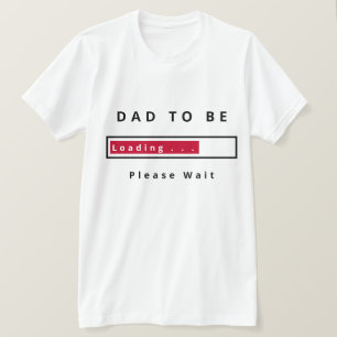 Dad To Be Funny T-Shirt - Loading - Please Wait