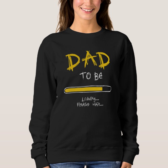 Dad To Be Loading Best Expecting Dad Daddy Father  Sweatshirt (Front)
