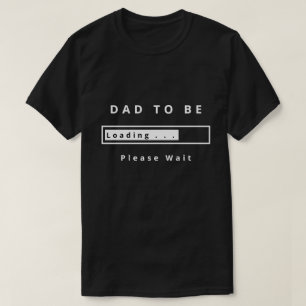 Dad To Be - Loading - Please Wait - Customize  Fun T-Shirt
