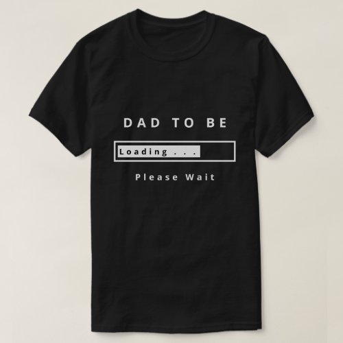 Dad To Be _ Loading _ Please Wait _ Customize  Fun T_Shirt