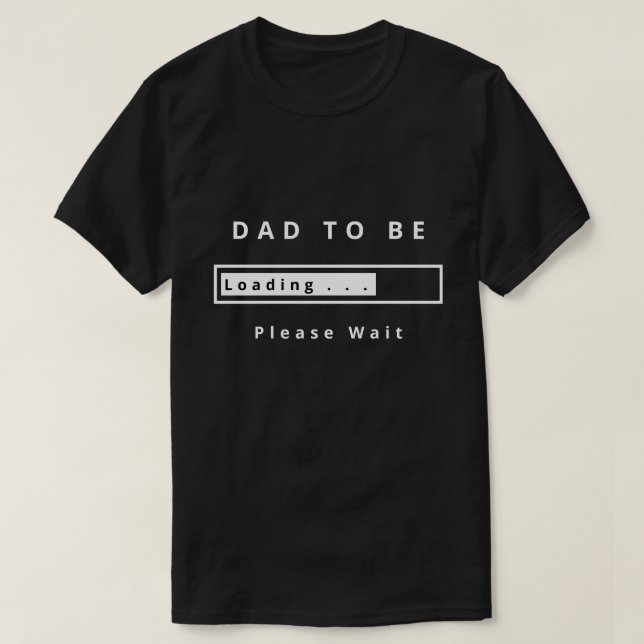 Dad To Be - Loading - Please Wait - Customize  Fun T-Shirt (Design Front)