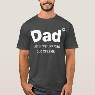 Dad to the 4th Power Dad but crazier Dad of T-Shirt