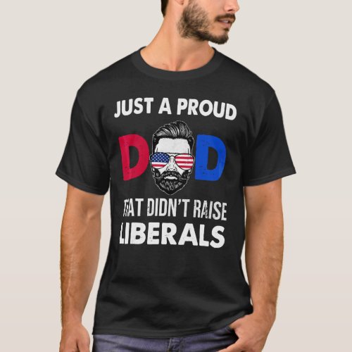 Dad Us Flag Just A Proud Dad That Didnt Raise Lib T_Shirt