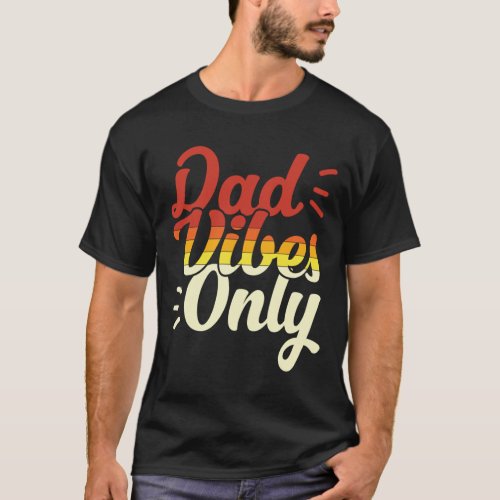 Dad Vibes Only Funny Fathers Day Gift T_Shirt
