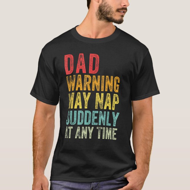 Dad Warning May Nap Suddenly At Any Time Fathers D T-Shirt (Front)