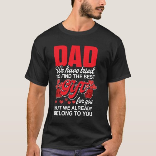 Dad We Have Tried Find Best  For You We Belong To  T_Shirt