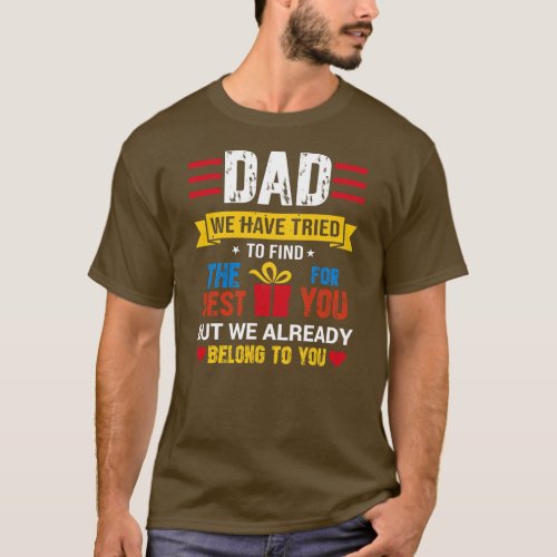 Dad We Have Tried To Find The Best Gift For You  T_Shirt