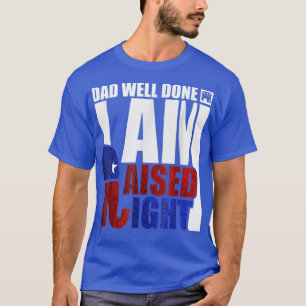 Dad Well Done I Am Raised Right 700 T-Shirt