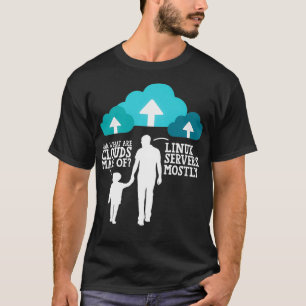 Dad What Are Clouds Made Of Linu Servers Mostly T-Shirt