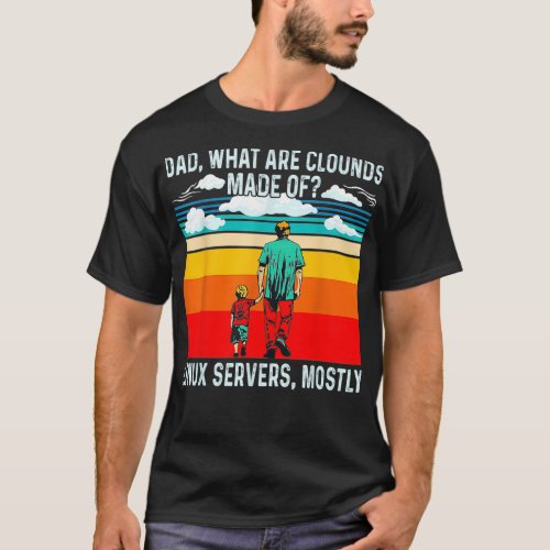Dad What Are Clouds Made Of Linu Servers Mostly T_Shirt