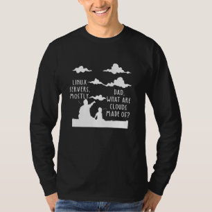 Dad What Are Clouds Made Of Linux Servers Mostly P T-Shirt