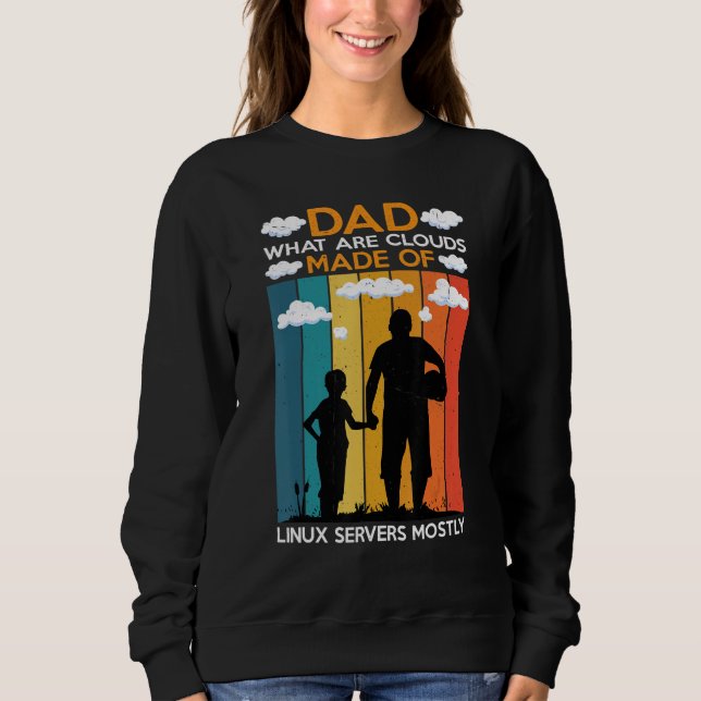 Dad  What Are Clouds Made Of  Linux Servers Mostly Sweatshirt (Front)