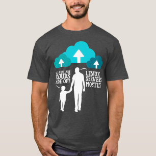 Dad What Are Clouds Made Of Linux Servers Mostly T-Shirt