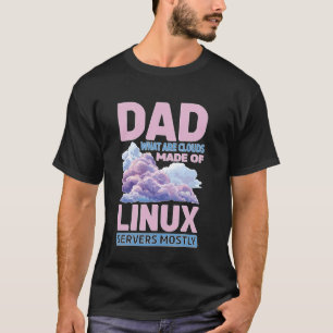 Dad, What Are Clouds Made Of, Linux Servers Mostly T-Shirt
