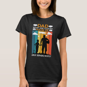 Dad  What Are Clouds Made Of  Linux Servers Mostly T-Shirt