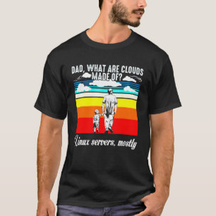 Dad What Are Clouds Made Of Servers Mostly dad bod T-Shirt