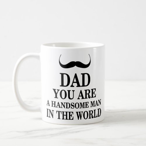 Dad You Are Handsome Man In The World Funny Quotes Coffee Mug