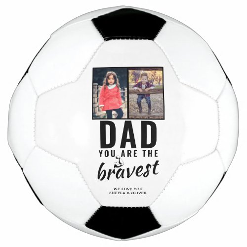 Dad you are the Bravest Father`s Day 2 Photo Soccer Ball - Dad you are the Bravest Father`s Day 2 Photo Soccer Ball. Bravest dad 2 photo template. Personalize it with 2 photos and names. The text is black modern typography. You can change any text or erase it. A perfect gift for a dad or a new dad on a Father`s day or birthday.