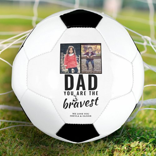 Dad you are the Bravest Fathers Day 2 Photo Soccer Ball