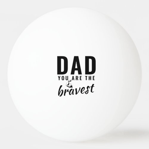 Dad you are the Bravest Father`s Day Ping Pong Ball - Dad you are the Bravest Father`s Day Ping Pong Ball. The text is black modern typography. You can change any text or erase it. A perfect gift for a dad or a new dad on a Father`s day or birthday.