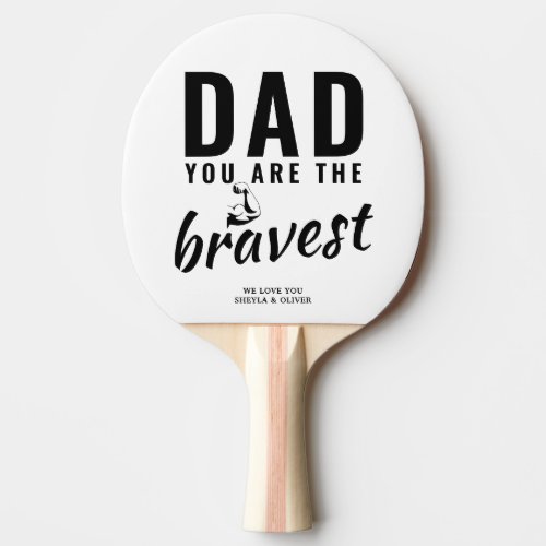 Dad you are the Bravest Father`s Day Ping Pong Paddle - Dad you are the Bravest Father`s Day Ping Pong Paddle. Bravest dad typography. The text is black modern typography. Personalize it with names. You can change any text or erase it. A perfect gift for a dad or a new dad on a Father`s day or birthday.