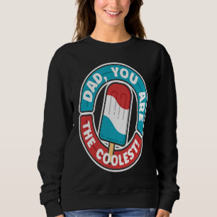 Dad You Are The Coolest Ice Cream Popsicle Dad Fat Sweatshirt