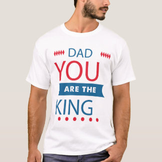 Dad You Are The King Typography T-Shirt