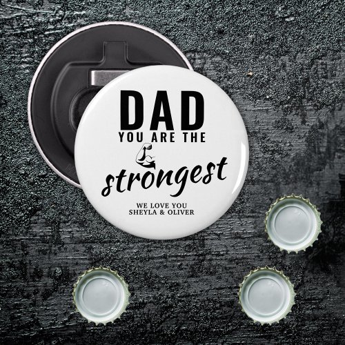 Dad you are the Strongest Fathers Day  Bottle Opener