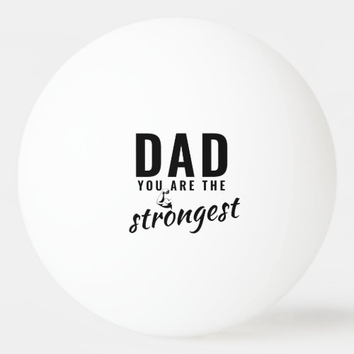 Dad you are the Strongest Father`s Day Ping Pong Ball - Dad you are the Strongest Father`s Day Ping Pong Ball. The text is black modern typography. You can change any text or erase it. A perfect gift for a dad or a new dad on a Father`s day or birthday.