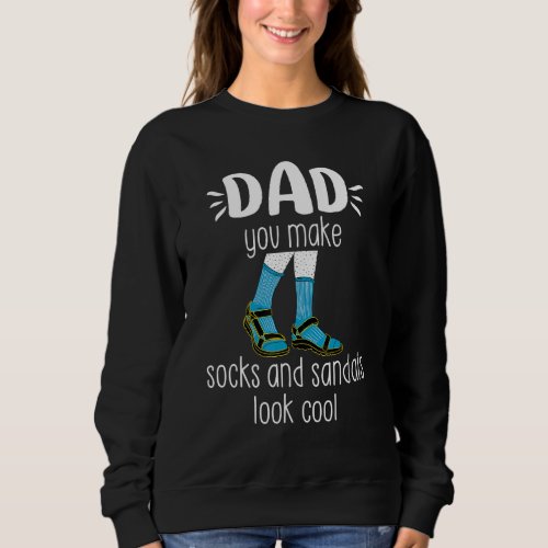 Dad You Make Socks And Sandals Look Cool Fathers D Sweatshirt