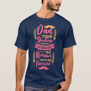 Dad Your Guiding Hand On My Shoulder Will Remain W T-Shirt